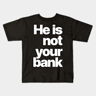 HE IS NOT YOUR BANK Kids T-Shirt